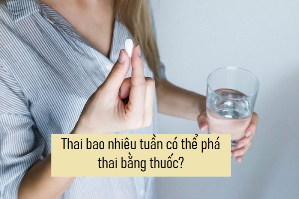 Thai bao nhiêu tuần có thể phá thai bằng thuốc?